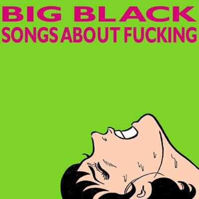 Big Black — Songs About Fucking (1987)
